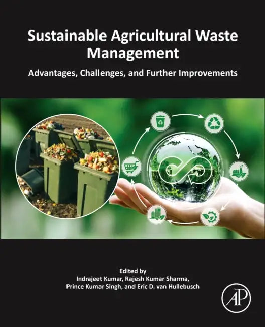 Sustainable Agricultural Waste Management: Advantages, Challenges, and Further Improvements by Indrajeet Kumar