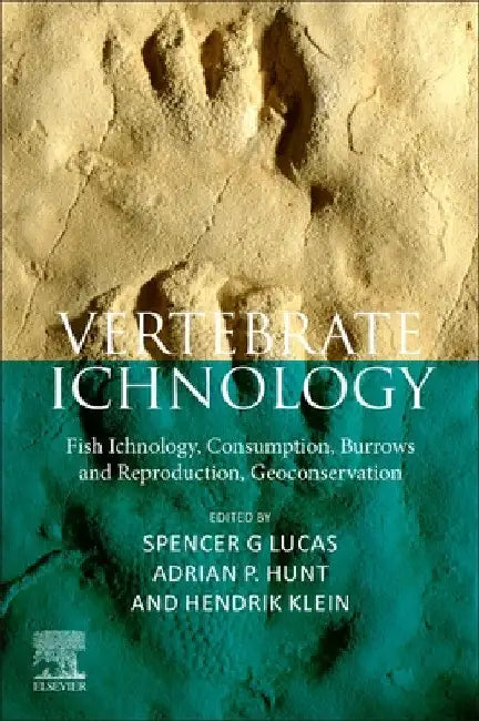 Vertebrate Ichnology: Tracks and Trails, Consumption, Digging and Reproduction, Geoconservation by Spencer G. Lucas