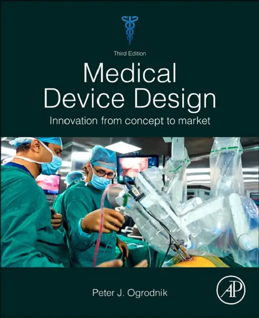 Medical Device Design: Innovation from Concept to Market by Peter J. Ogrodnik