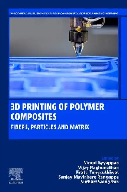 3D Printing of Polymer Composites: Fibers, Particles and Matrix by Vinod Ayyappan, Vijay Raghunathan, Jiratti Tengsuthiwat