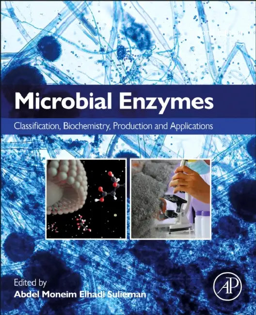 Microbial Enzymes: Classification, Biochemistry, Production and Applications by Abdel Moneim Elhadi Sulieman
