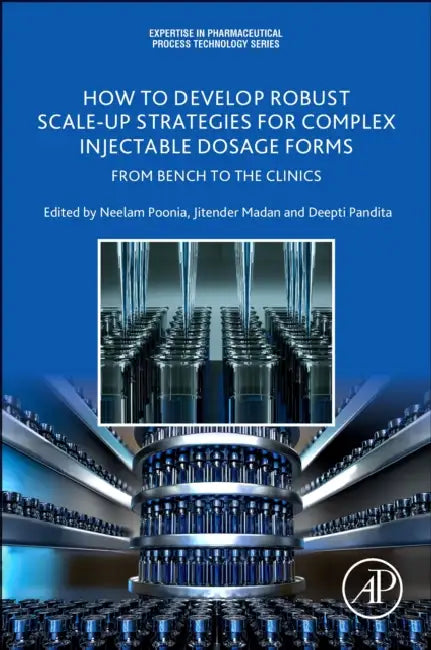 How to Develop Robust Scale-Up Strategies for Complex Injectable Dosage Forms: From Bench to the Clinics by Neelam Poonia