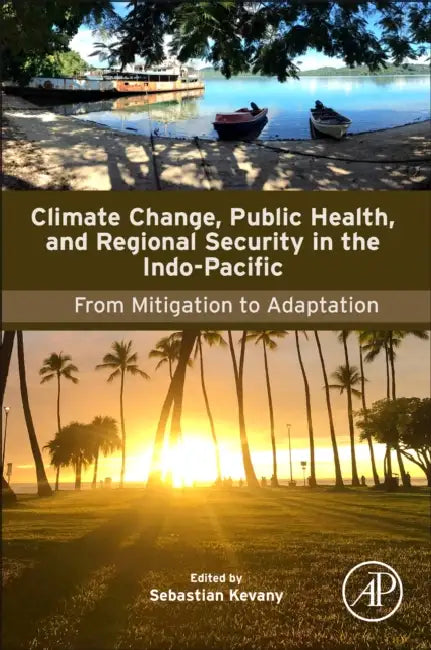 Climate Change, Public Health, and Regional Security in the Indo-Pacific: From Mitigation to Adaptation by Sebastian Kevany
