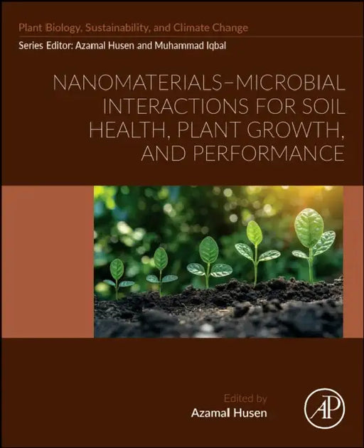 Nanomaterials-Microbial Interactions for Soil Health, Plant Growth, and Performance by Azamal Husen