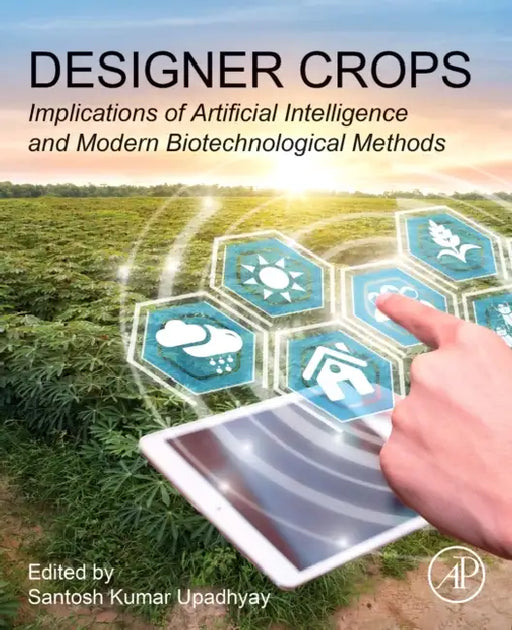 Designer Crops: Implications of Artificial Intelligence and Modern Biotechnological Methods by Santosh Kumar Upadhyay