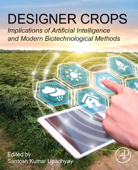 Designer Crops: Implications of Artificial Intelligence and Modern Biotechnological Methods by Santosh Kumar Upadhyay