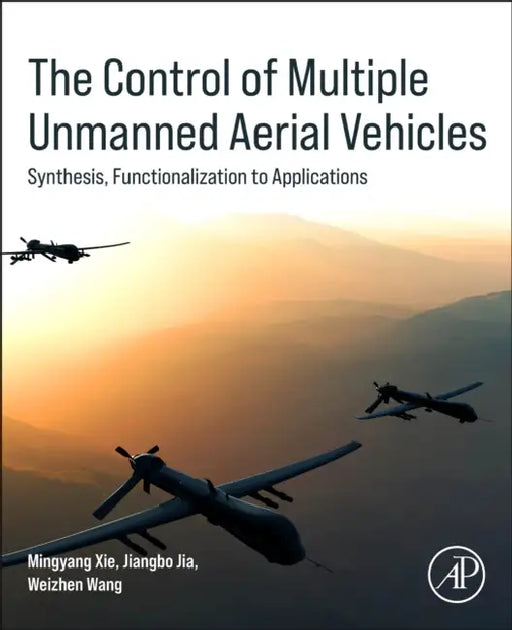 The Control of Multiple Unmanned Aerial Vehicles: Synthesis, Functionalization to Applications by Mingyang Xie