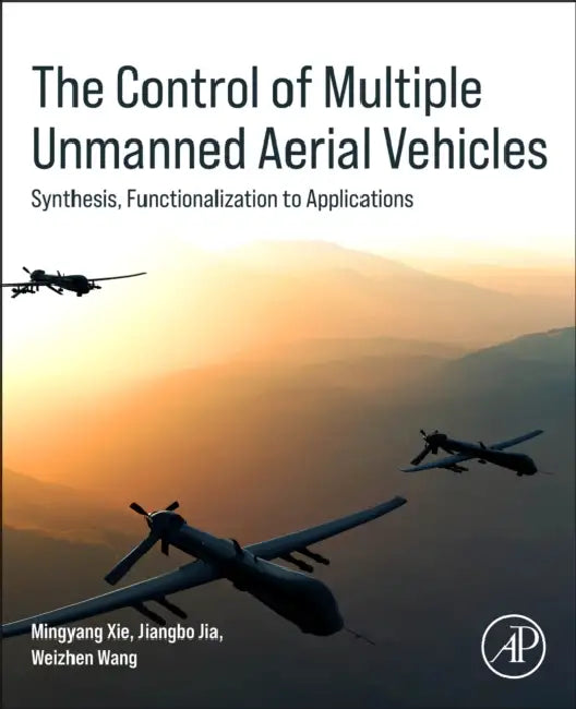 The Control of Multiple Unmanned Aerial Vehicles: Synthesis, Functionalization to Applications by Mingyang Xie