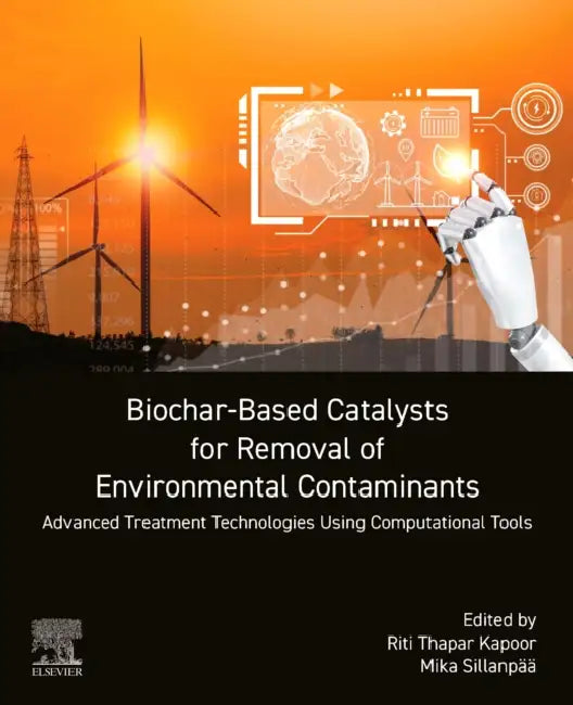 Biochar-Based Catalysts for Removal of Environmental Contaminants: Advanced Treatment Technologies Using Computational Tools by Riti Thapar Kapoor