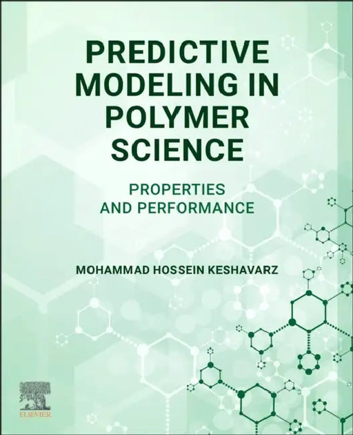 Predictive Modeling in Polymer Science: Properties and Performance by Mohammad Hossein Keshavarz