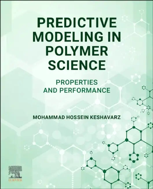 Predictive Modeling in Polymer Science: Properties and Performance by Mohammad Hossein Keshavarz