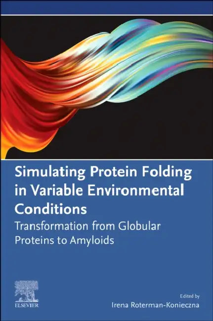Simulating Protein Folding in Variable Environmental Conditions: Transformation from Globular Proteins to Amyloids by Irena Roterman-Konieczna