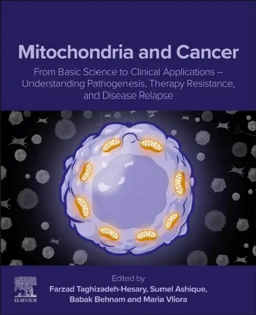 Mitochondria and Cancer: From Basic Science to Clinical Applications - Understanding Pathogenesis, Therapy Resistance, and Disease Relapse by Farzad Taghizadeh-Hesary