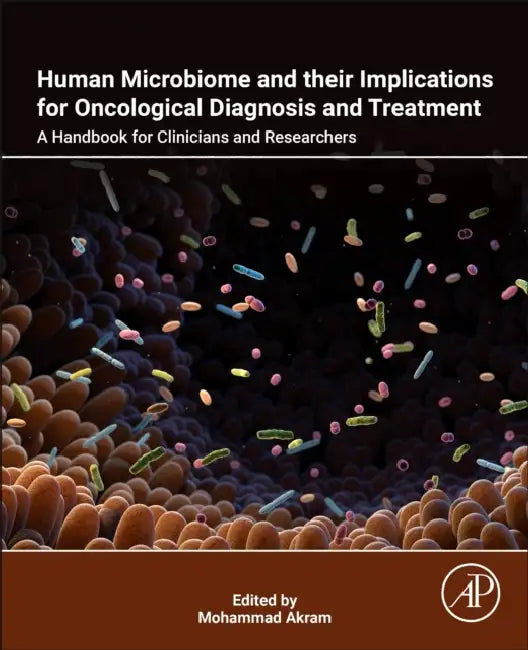 Human Microbiome and Their Implications for Oncological Diagnosis and Treatment: A Handbook for Clinicians and Researchers by Mohammad Akram