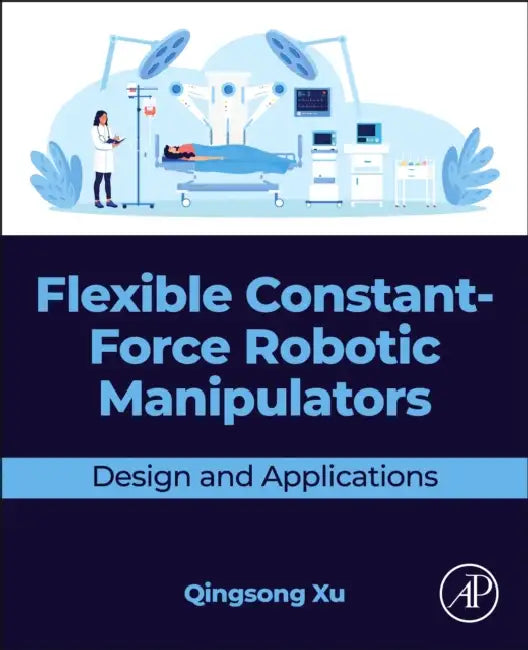 Flexible Constant-Force Robotic Manipulators: Design and Applications by Qingsong Xu