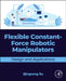 Flexible Constant-Force Robotic Manipulators: Design and Applications by Qingsong Xu