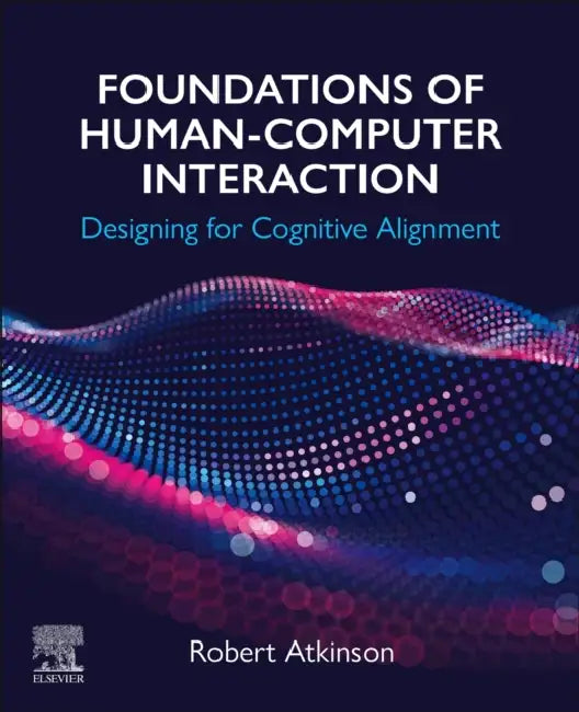 Foundations of Human-Computer Interaction: Designing for Cognitive Alignment by Robert Atkinson