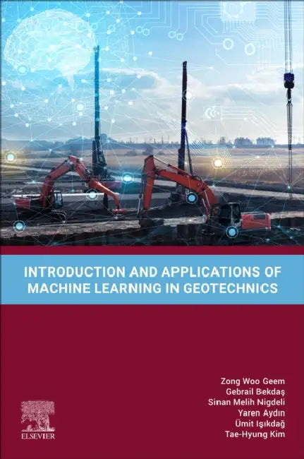 Introduction and Applications of Machine Learning in Geotechnics by Zong Woo Geem, Gebrail Bekdaş, Sinan Melih Nigdeli