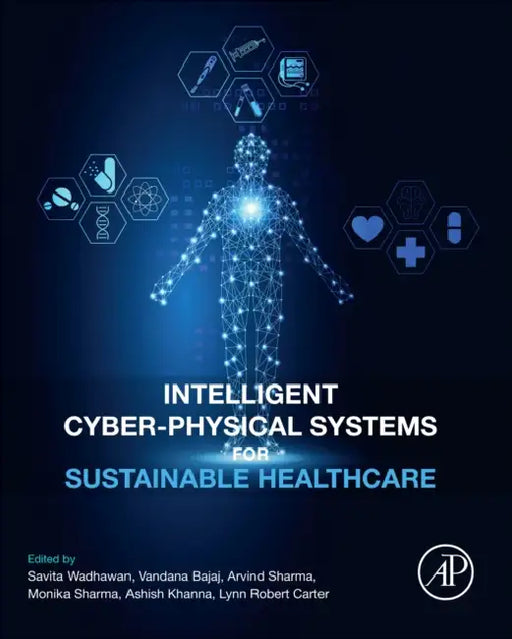 Intelligent Cyber-Physical Systems for Sustainable Healthcare by Vandana Bajaj, Savita Wadhawan, Arvind Sharma