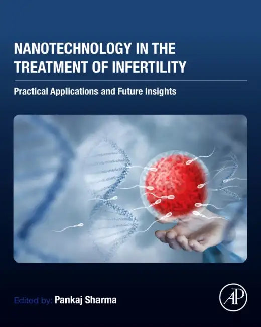 Nanotechnology in the Treatment of Infertility: Practical Applications and Future Insights by Pankaj Sharma