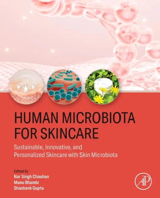 Human Microbiota for Skincare: Sustainable, Innovative, and Personalized Skincare with Skin Microbiota by Nar Singh Chauhan, Manu Bhambi, Shashank Gupta