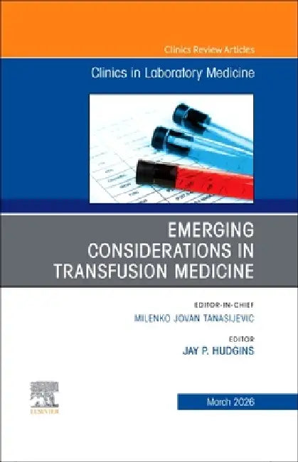 Emerging Considerations in Transfusion Medicine, an Issue of the Clinics in Laboratory Medicine: Volume 46-1 by Jay Hudgins