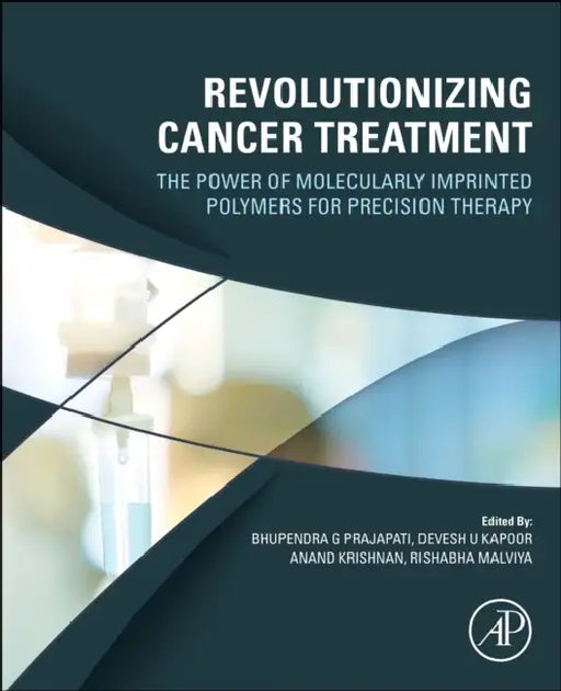 Revolutionizing Cancer Treatment: The Power of Molecularly Imprinted Polymers for Precision Therapy by Bhupendra G. Prajapati