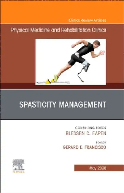 Spasticity Management, an Issue of Physical Medicine and Rehabilitation Clinics of North America: Volume 37-2 by Gerard E. Francisco