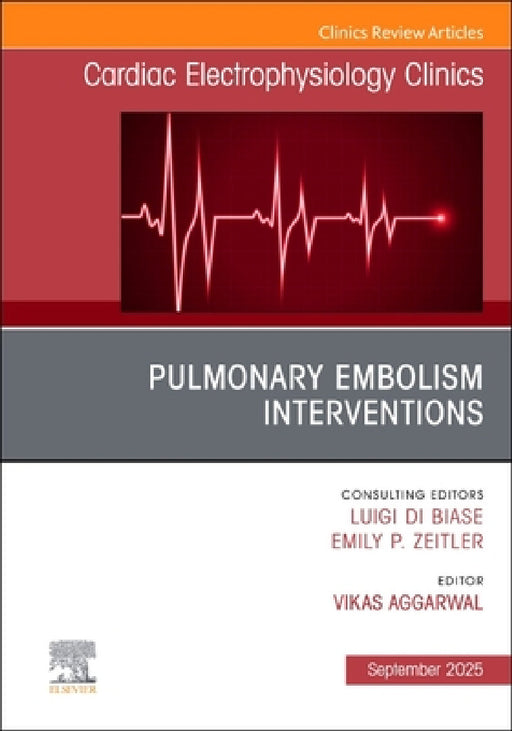 Pulmonary Embolism Interventions, an Issue of Cardiac Electrophysiology Clinics: Volume 17-3 by Vikas Aggarwal