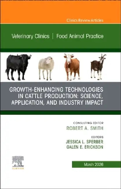 Growth-Enhancing Technologies in Cattle Production: Science, Application, and Industry Impact, an Issue of Veterinary Clinics of North America: Food A by Jessica Sperber, Galen Erickson