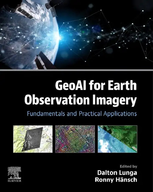 Geoai for Earth Observation Imagery: Fundamentals and Practical Applications by Dalton Lunga, Ronny Hänsch