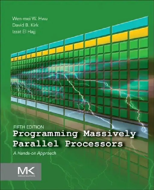 Programming Massively Parallel Processors: A Hands-On Approach by Wen-Mei W. Hwu, David B. Kirk, Izzat El Hajj