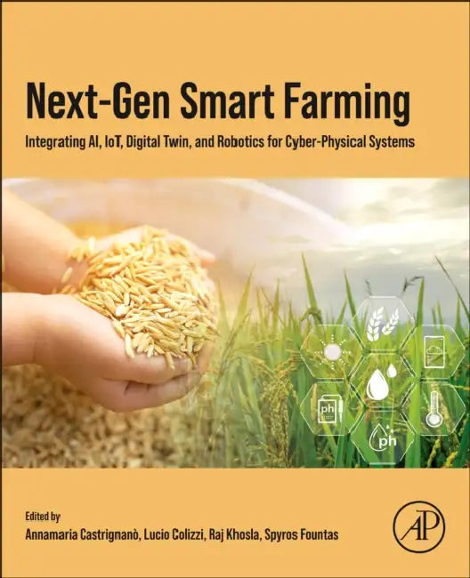 Next-Gen Smart Farming: Integrating Ai, Iot, Digital Twin, and Robotics for Cyber-Physical Systems by Annamaria Castrignanò, Lucio Colizzi, Raj Khosla