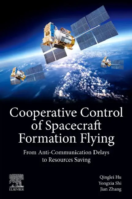 Cooperative Control of Spacecraft Formation Flying: From Anti-Communication Delays to Resources Saving by Qinglei Hu