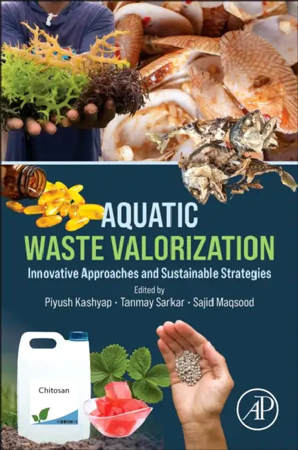 Aquatic Waste Valorization: Innovative Approaches and Sustainable Strategies by Piyush Kashyap