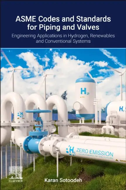 Asme Codes and Standards for Piping and Valves: Engineering Applications in Hydrogen, Renewable, and Conventional Energy Systems by Karan Sotoodeh