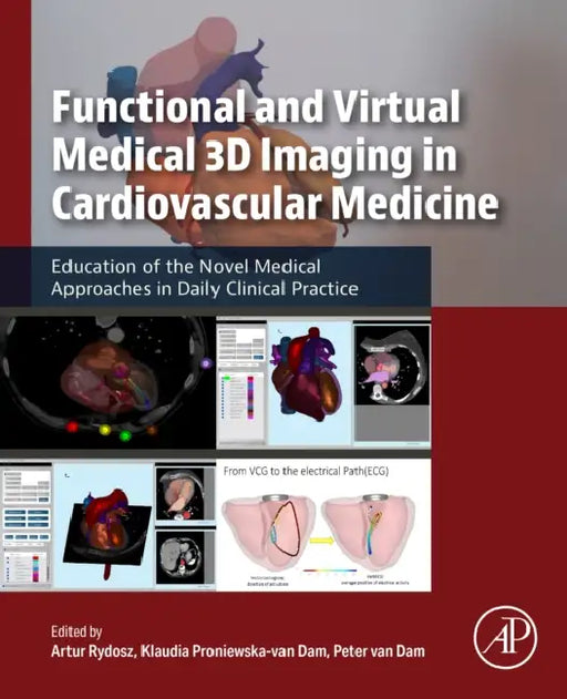 Functional and Virtual Medical 3D Imaging in Cardiovascular Medicine: Education of the Novel Medical Approaches in Daily Clinical Practice by Artur Rydosz, Klaudia Proniewska-Van Dam, Peter Van Dam