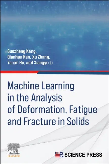 Machine Learning in the Analysis of Deformation, Fatigue and Fracture in Solids by Guozheng Kang