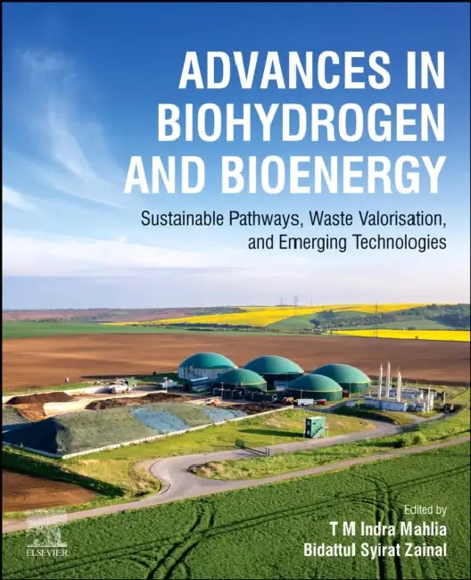 Advances in Biohydrogen and Bioenergy: Sustainable Pathways, Waste Valorization, and Emerging Technologies by T. M. Indra Mahlia, Bidattul Syirat Zainal