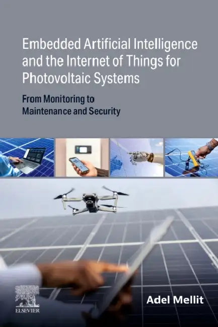 Embedded Artificial Intelligence and the Internet of Things for Photovoltaic Systems: From Monitoring to Maintenance and Security by Adel Mellit