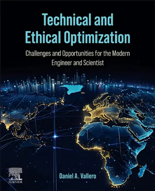 Technical and Ethical Optimization:: Challenges and Opportunities for the Modern Engineer and Scientist by Daniel A. Vallero