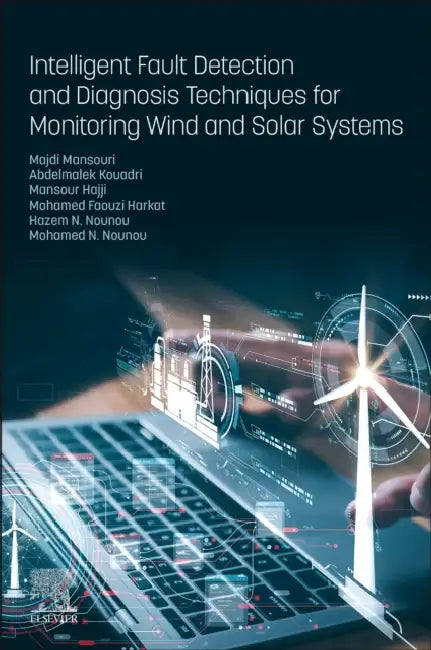 Intelligent Fault Detection and Diagnosis Techniques for Monitoring Wind and Solar Systems by Majdi Mansouri