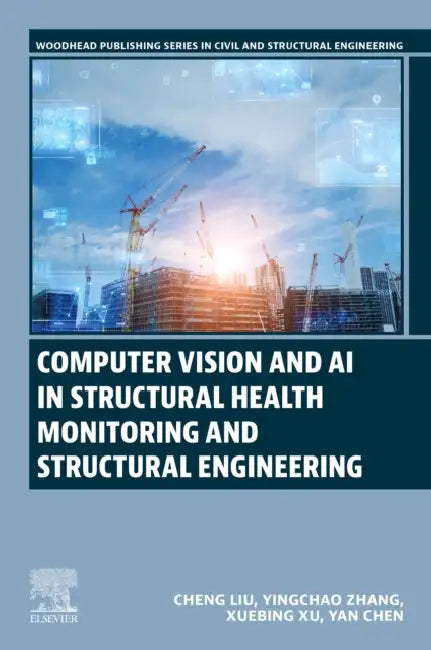 Computer Vision and AI in Structural Health Monitoring and Structural Engineering by Cheng Liu, Yingchao Zhang, Xuebing Xu