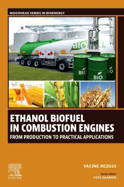 Ethanol Biofuel in Combustion Engines: From Production to Practical Applications by Yacine Rezgui