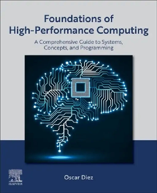 Foundations of High-Performance Computing: A Comprehensive Guide to Systems, Concepts, and Programming by Oscar Diez