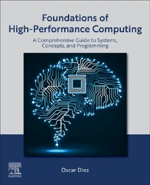 Foundations of High-Performance Computing: A Comprehensive Guide to Systems, Concepts, and Programming by Oscar Diez