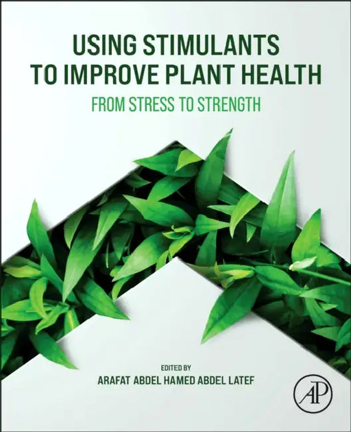 Using Stimulants to Improve Plant Health: From Stress to Strength by Arafat Abdel Hamed 