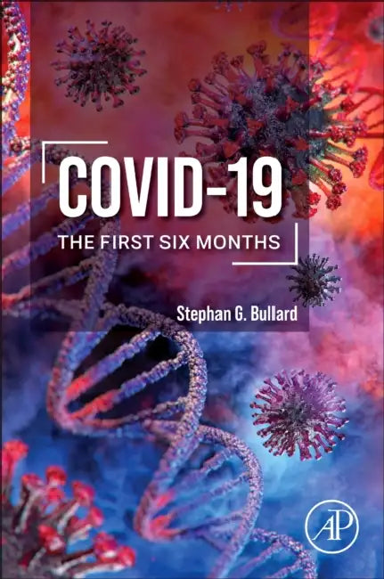 Covid-19: The First Six Months by Stephan Bullard