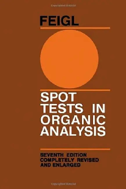 Spot Tests in Organic Analysis by F. Feigl