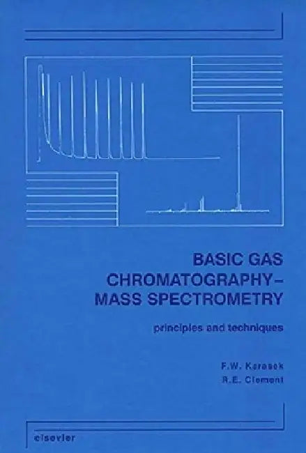 Basic Gas Chromatography-Mass Spectrometry: Principles and Techniques by F. W. Karasek